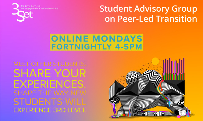 3Set Student Advisory Group, Sign up, Meet other students. 
Share your experiences. Shape the way new students will experience 3rd Level. Mondays, Fortnightly, 4-5pm